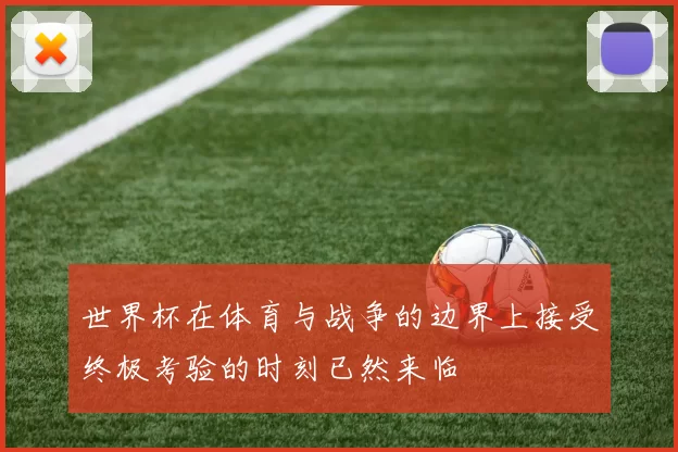 世界杯在体育与战争的边界上接受终极考验的时刻已然来临