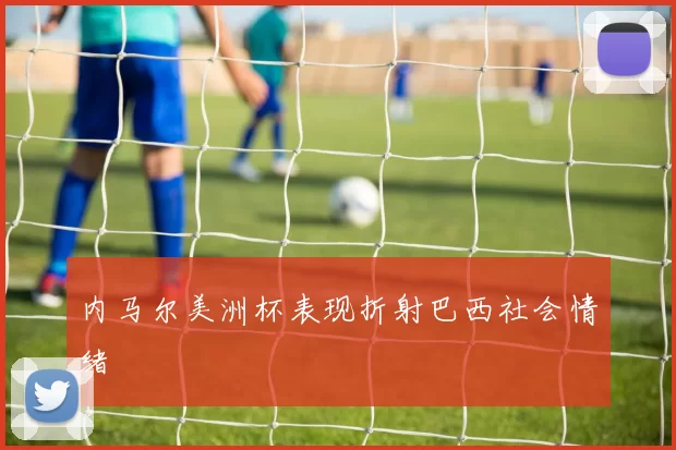 内马尔美洲杯表现折射巴西社会情绪