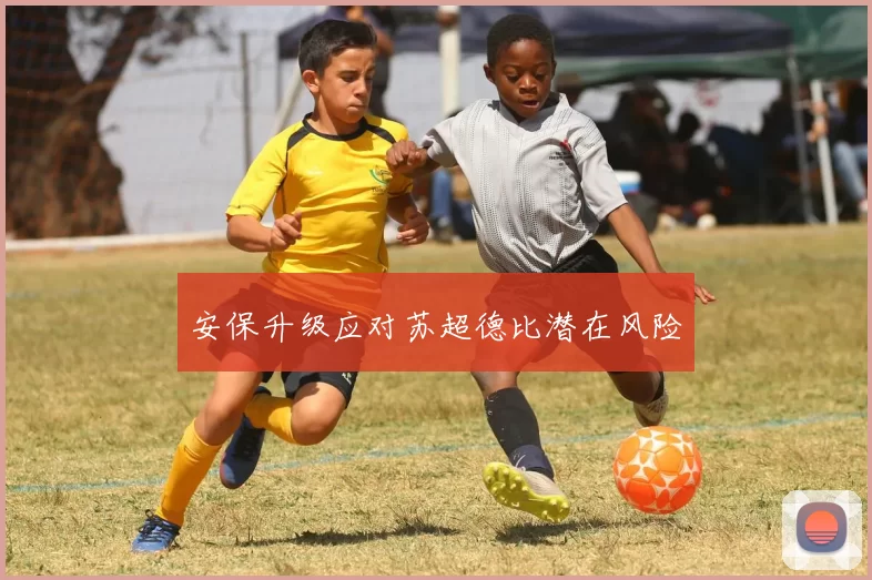 安保升级应对苏超德比潜在风险