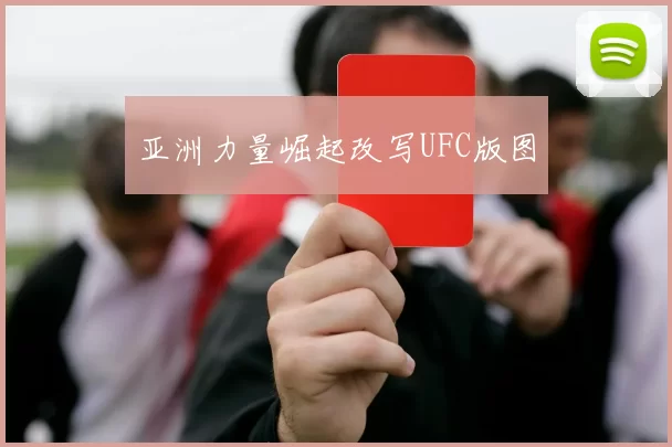 亚洲力量崛起改写UFC版图