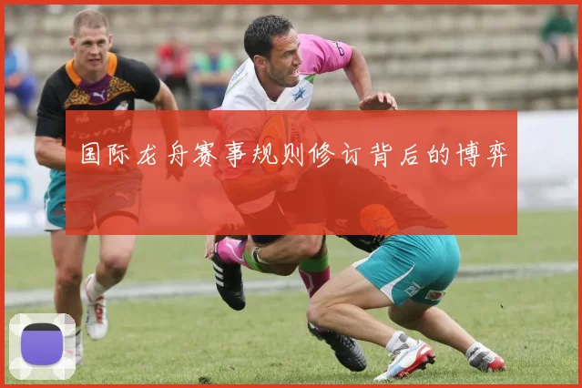 国际龙舟赛事规则修订背后的博弈